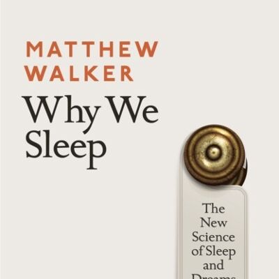 Why We SleepThe New Science of Sleep and Dreams by Matthew Walker