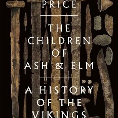 Children of Ash and ElmTheA History of the Vikings by Neil Price