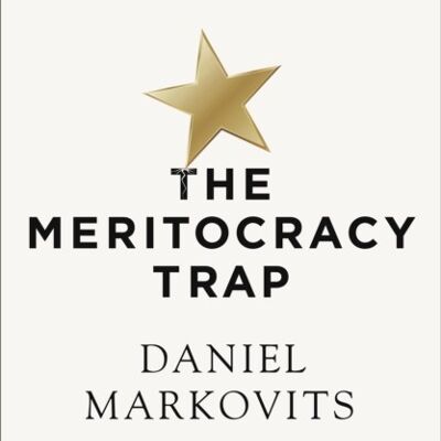 The Meritocracy Trap by Daniel Markovits