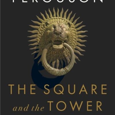 The Square and the Tower by Niall Ferguson