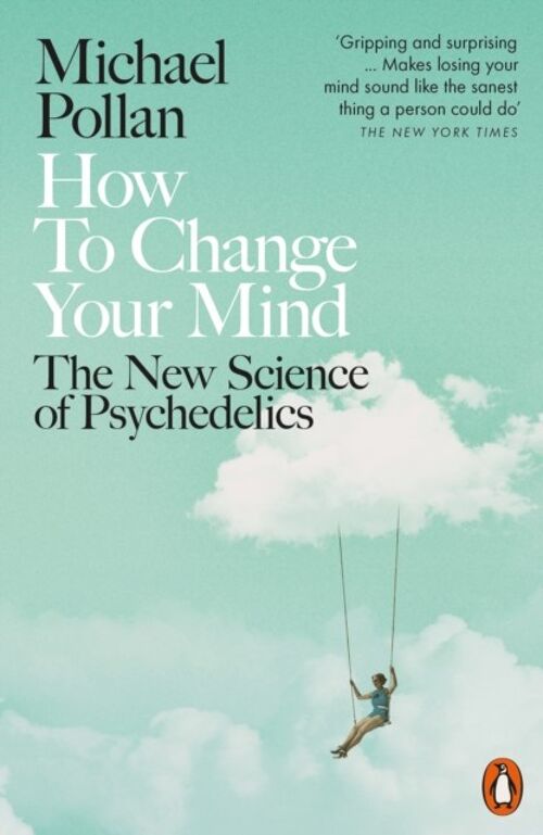How to Change Your MindThe New Science of Psychedelics by Michael Pollan