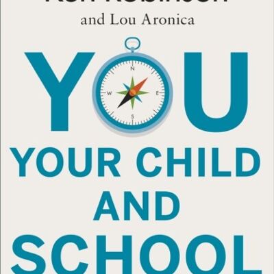 You Your Child and School by Sir Ken RobinsonLou Aronica