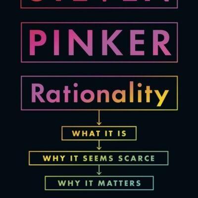 RationalityWhat It Is Why It Seems Scarce Why It Matters by Steven Pinker