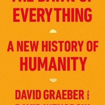 Dawn of EverythingTheA New History of Humanity by David GraeberDavid Wengrow