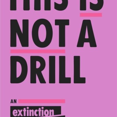 This Is Not A Drill by Extinction Rebellion