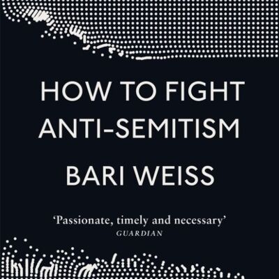 How to Fight AntiSemitism by Bari Weiss