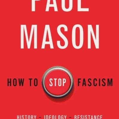 How To Stop FascismHistory Ideology Resistance by Paul Mason