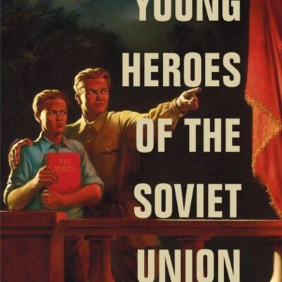 Young Heroes of the Soviet Union by Alex Halberstadt