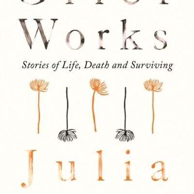 Grief Works by Julia Samuel