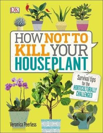 Comment ne pas tuer votre plante d'intérieurConseils de survie pour l'horticulture par Veronica Peerless