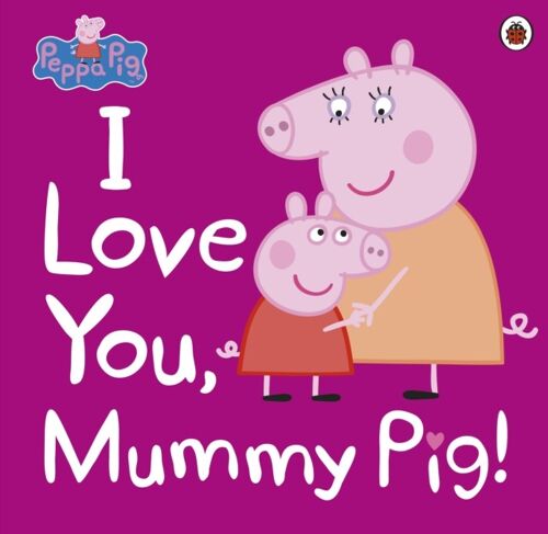 Peppa Pig I Love You Mummy Pig by Peppa Pig