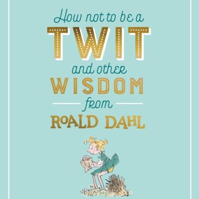 How Not To Be A Twit and Other Wisdom fr by Roald Dahl