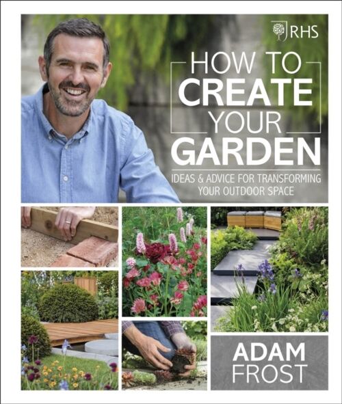 RHS How to Create your Garden by Adam Frost