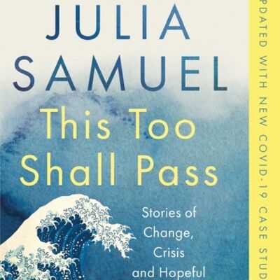 This Too Shall PassStories of Change Crisis and Hopeful Beginnings by Julia Samuel