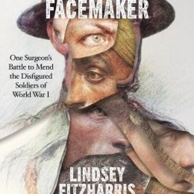 FacemakerTheOne Surgeons Battle to Mend the Disfigured Soldiers of by Lindsey Fitzharris