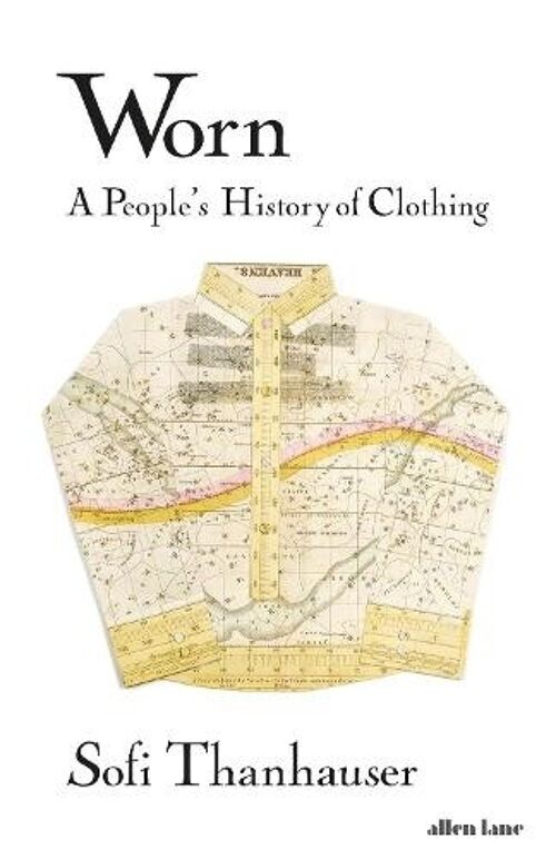 WornA Peoples History of Clothing by Sofi Thanhauser