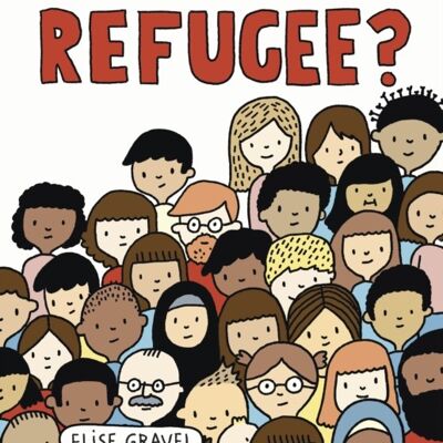 What Is A Refugee by Elise Gravel
