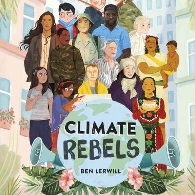 Climate Rebels by Ben Lerwill