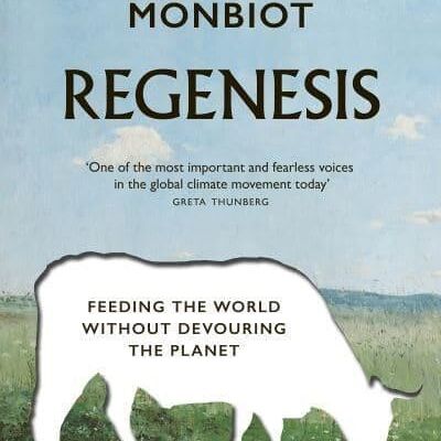 RegenesisFeeding the World without Devouring the Planet by George Monbiot