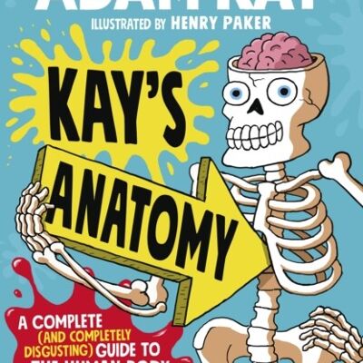 Kays AnatomyA Complete and Completely Disgusting Guide to the Huma by Adam Kay
