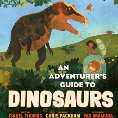 An Adventurers Guide to Dinosaurs by Isabel Thomas