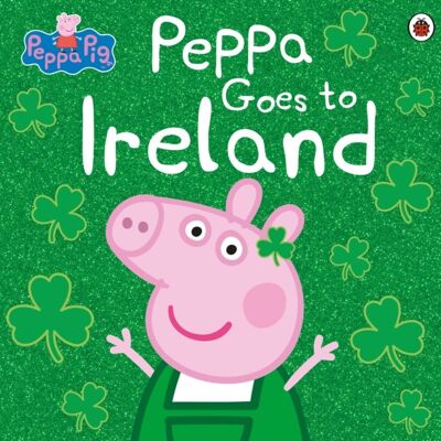 Peppa Pig Peppa Goes to Ireland by Peppa Pig