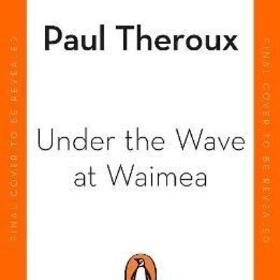 Under the Wave at Waimea by Paul Theroux