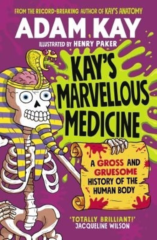 Kays Marvellous MedicineA Gross and Gruesome History of the Human Bo by Adam Kay