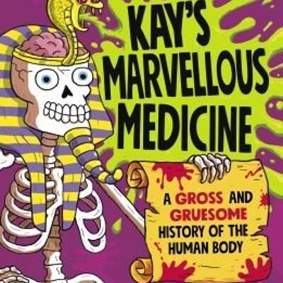 Kays Marvellous MedicineA Gross and Gruesome History of the Human Bo by Adam Kay