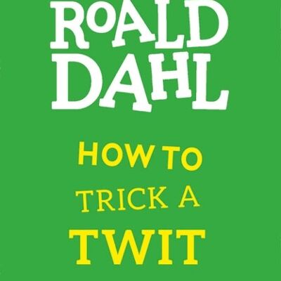 How to Trick a Twit by Roald Dahl