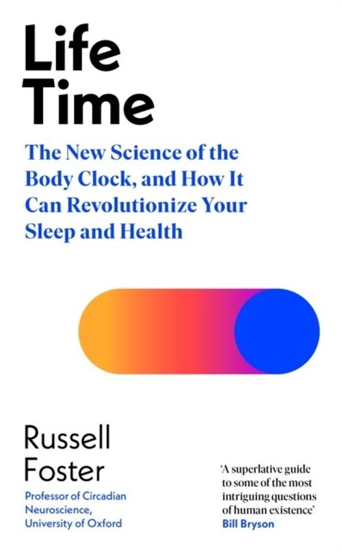 Life TimeThe New Science of the Body Clock and How It Can Revolution by Russell Foster