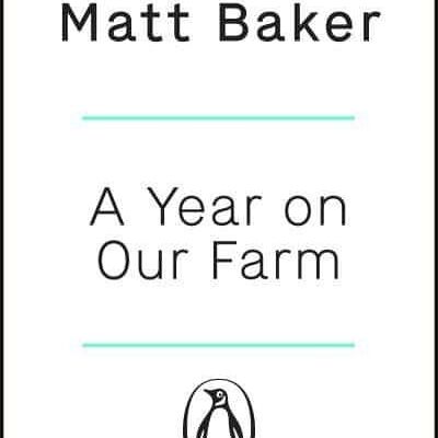 A Year On Our Farm How The Countryside Made Me by Matt Baker