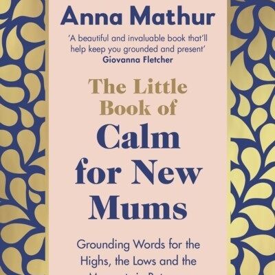 The Little Book of Calm for New Mums by Anna Mathur