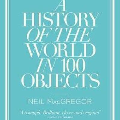 A History of the World in 100 Objects by Dr Neil Director MacGregor