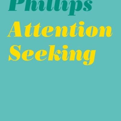 Attention Seeking by Adam Phillips