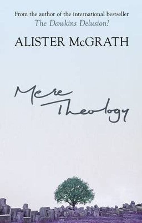 Mere Theology Christian Faith And The Discipleship Of The Mind by McGrath & Alister & DPhil & DD