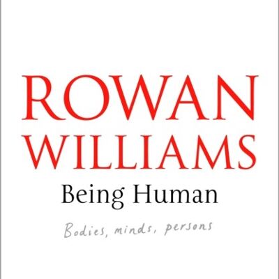 Being Human Bodies Minds Persons by Rowan Williams
