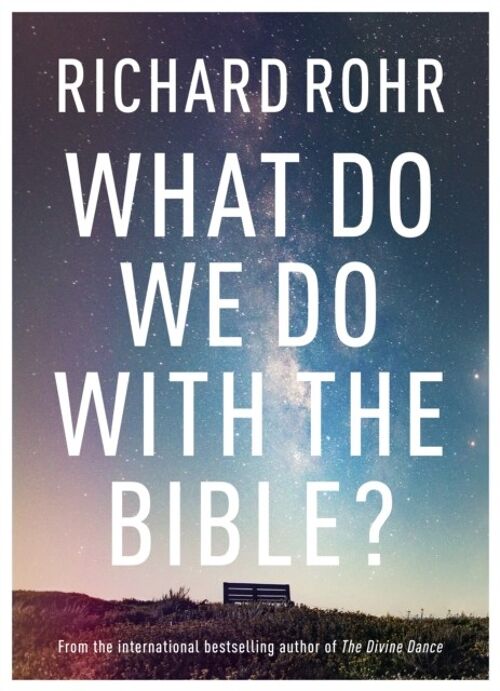 What Do We Do With the Bible by Richard Rohr
