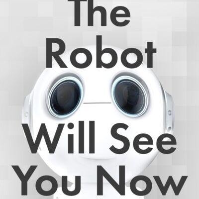 The Robot Will See You Now by Edited by John Wyatt & Edited by Professor Stephen N Williams