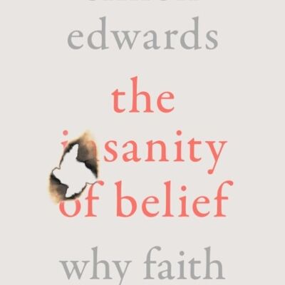 The Sanity of Belief Why Faith Makes Sense by Simon Edwards