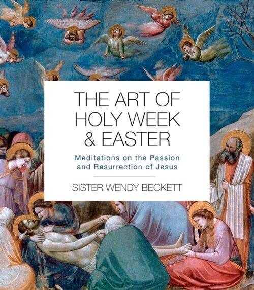 The Art of Holy Week and Easter by Sister Wendy Beckett