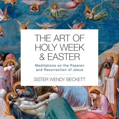 The Art of Holy Week and Easter by Sister Wendy Beckett