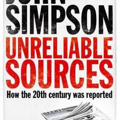 Unreliable Sources How the Twentieth Century Was Reported by John Simpson