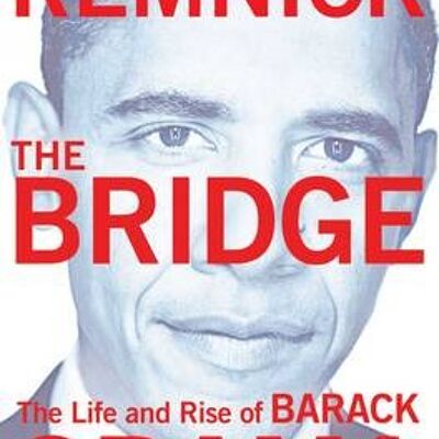 The Bridge The Life and Rise of Barack Obama by David Remnick