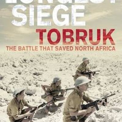 The Longest Siege Tobruk The Battle That Saved North Africa by Robert Lyman