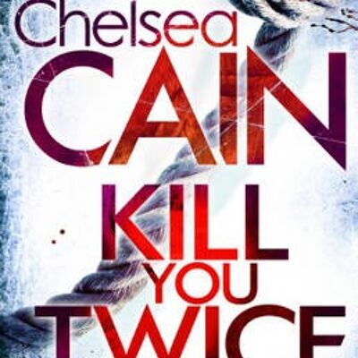 Kill You Twice by Chelsea Cain