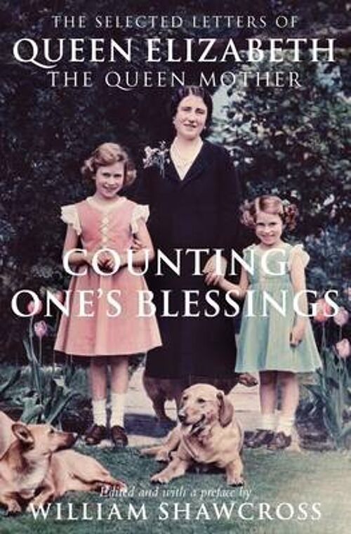 Counting Ones Blessings The Collected Letters of Queen Elizabeth the Queen Mother by William Shawcross