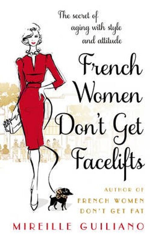 French Women Dont Get Facelifts by Mireille Guiliano