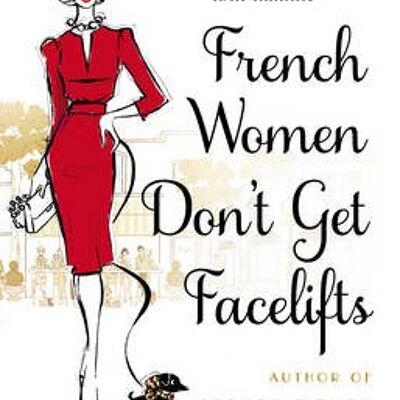 French Women Dont Get Facelifts by Mireille Guiliano