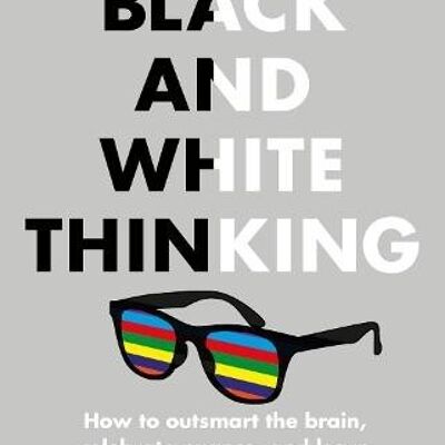 Black and White Thinking by Professor Kevin Dutton